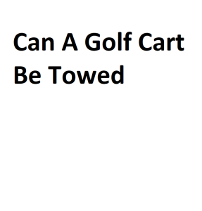 Can A Golf Cart Be Towed