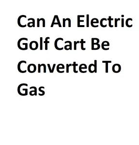 Can An Electric Golf Cart Be Converted To Gas