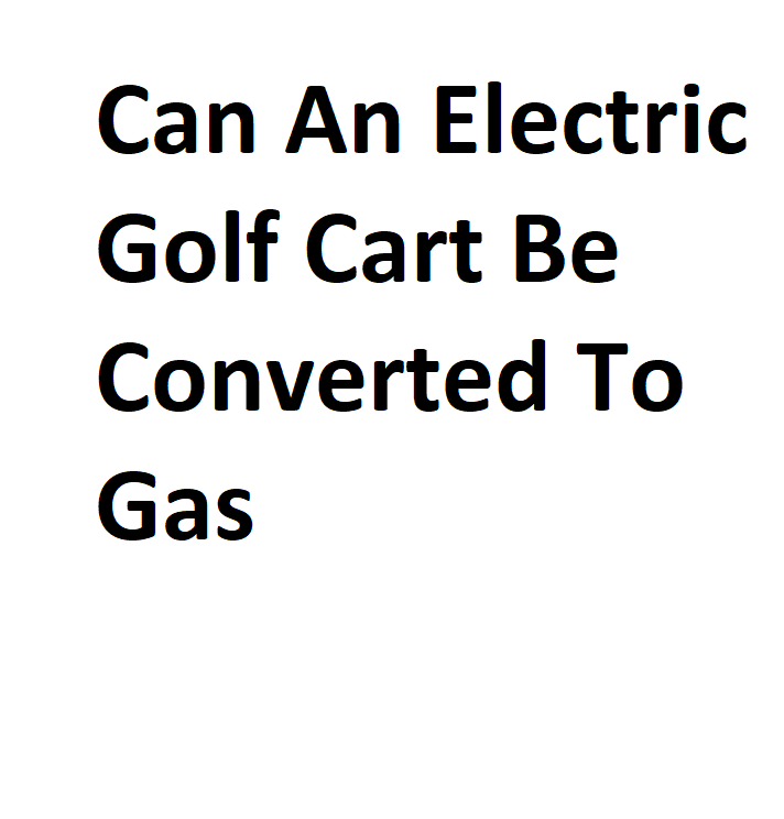 can-an-electric-golf-cart-be-converted-to-gas-complete-info