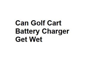Can Golf Cart Battery Charger Get Wet
