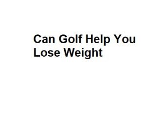 Can Golf Help You Lose Weight