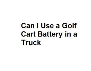 Can I Use a Golf Cart Battery in a Truck