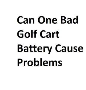 Can One Bad Golf Cart Battery Cause Problems