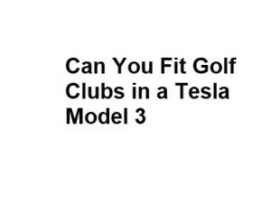 Can You Fit Golf Clubs in a Tesla Model 3