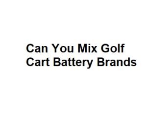 Can You Mix Golf Cart Battery Brands