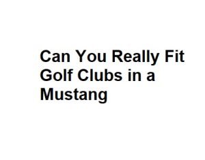 Can You Really Fit Golf Clubs in a Mustang