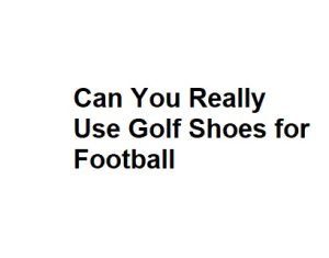 Can You Really Use Golf Shoes for Football