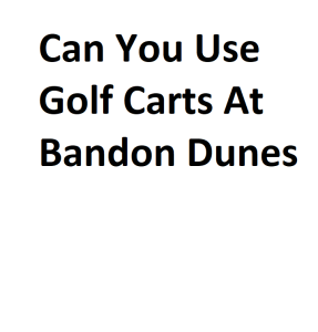 Can You Use Golf Carts At Bandon Dunes