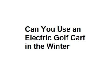 Can You Use an Electric Golf Cart in the Winter