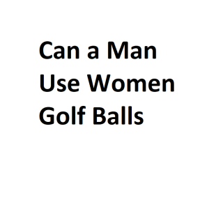 Can a Man Use Women Golf Balls