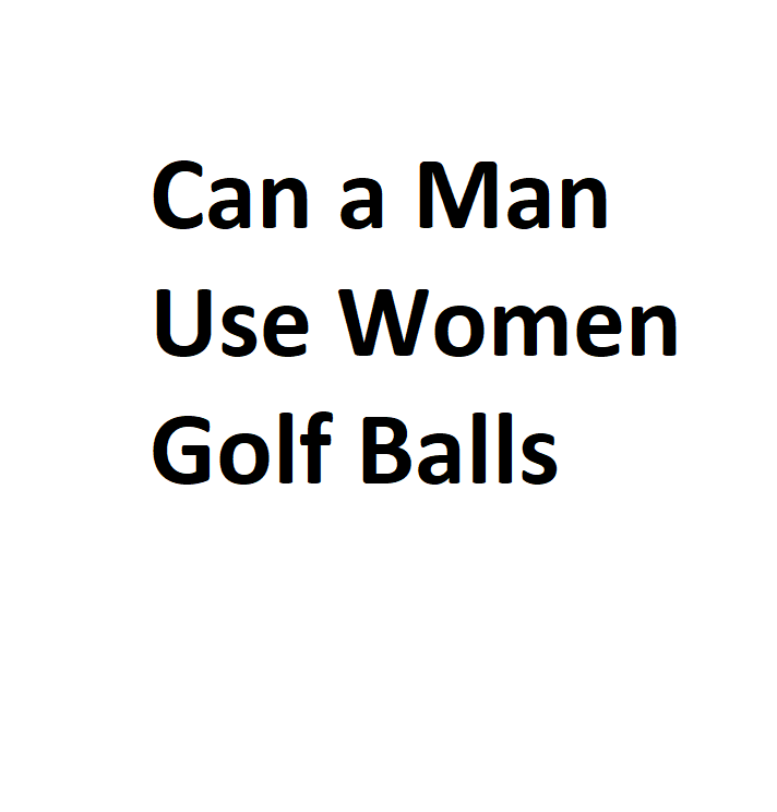 Can a Man Use Women Golf Balls Complete Information