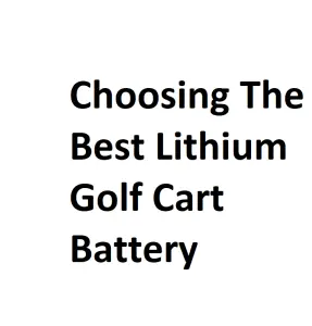Choosing The Best Lithium Golf Cart Battery