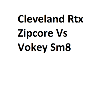 Cleveland Rtx Zipcore Vs Vokey Sm8