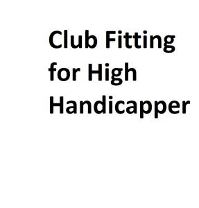 Club Fitting for High Handicapper