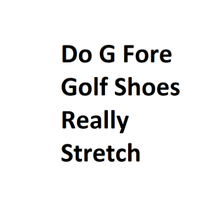 Do G Fore Golf Shoes Really Stretch