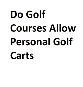 Do Golf Courses Allow Personal Golf Carts