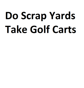 Do Scrap Yards Take Golf Carts