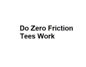 Do Zero Friction Tees Work
