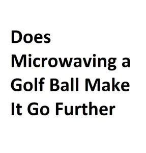 Does Microwaving a Golf Ball Make It Go Further