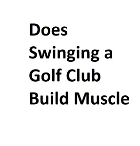 Does Swinging a Golf Club Build Muscle