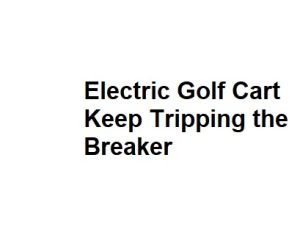 Electric Golf Cart Keep Tripping the Breaker