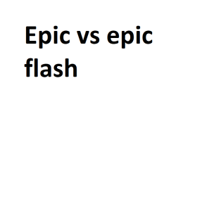 Epic vs epic flash