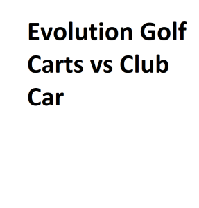 Evolution Golf Carts vs Club Car
