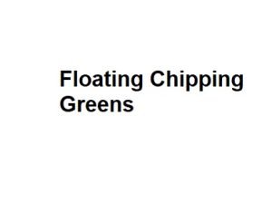 Floating Chipping Greens