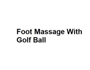 Foot Massage With Golf Ball