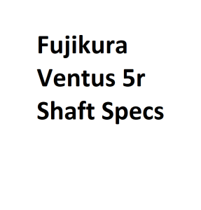 Fujikura Ventus 5r Shaft Specs