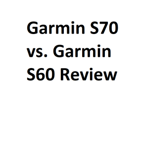 Garmin S70 vs. Garmin S60 Review