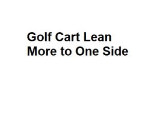 Golf Cart Lean More to One Side