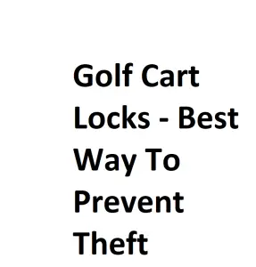 Golf Cart Locks - Best Way To Prevent Theft