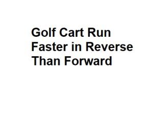 Golf Cart Run Faster in Reverse Than Forward
