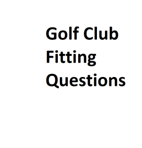 Golf Club Fitting Questions