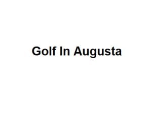 Golf In Augusta