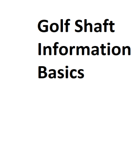 Golf Shaft Information Basics