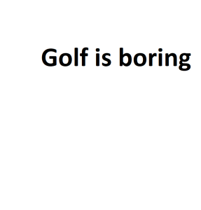 Golf is boring