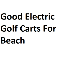 Good Electric Golf Carts For Beach