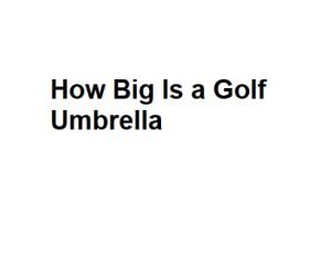 How Big Is a Golf Umbrella