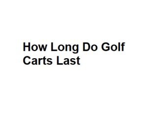 How Long Do Golf Carts Last