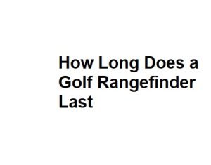 How Long Does a Golf Rangefinder Last
