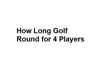 How Long Golf Round for 4 Players
