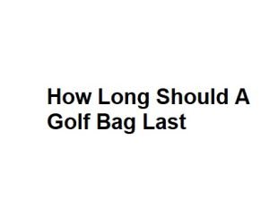 How Long Should A Golf Bag Last