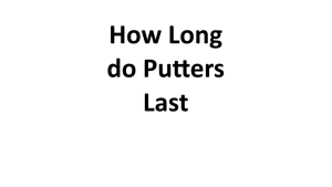 How Long do Putters Last 2