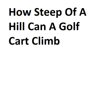 How Steep Of A Hill Can A Golf Cart Climb