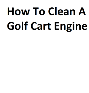How To Clean A Golf Cart Engine