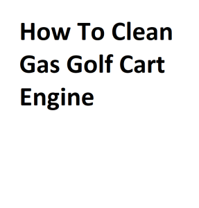How To Clean Gas Golf Cart Engine