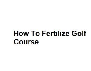 How To Fertilize Golf Course