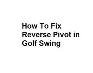 How To Fix Reverse Pivot in Golf Swing